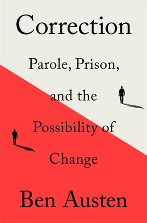 Correction : Parole, Prison, and the Possibility of Change - Ben Austen