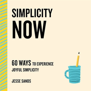Simplicity Now : 60 Ways to Experience Joyful Simplicity - Jesse Sands