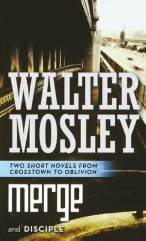 Merge and Disciple : Two Short Novels from Crosstown to Oblivion - WALTER MOSLEY