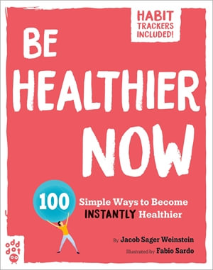 Be Healthier Now : 100 Simple Ways to Become Instantly Healthier - Jacob Sager Weinstein