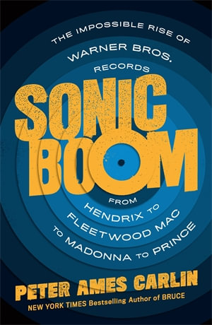 Sonic Boom : The Impossible Rise of Warner Bros. Records, from Hendrix to Fleetwood Mac to Madonna to Prince - Peter Ames Carlin