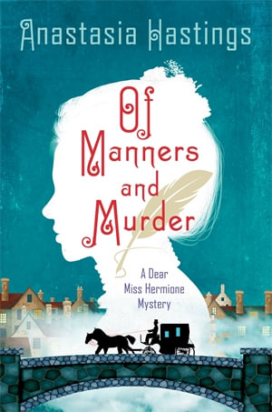 Of Manners and Murder : A Dear Miss Hermione Mystery - Anastasia Hastings