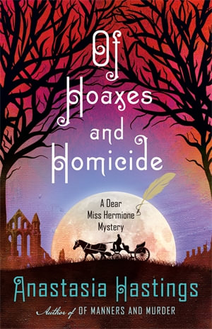 Of Hoaxes and Homicide : A Dear Miss Hermione Mystery - Anastasia Hastings