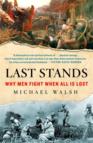 Last Stands : Why Men Fight When All Is Lost - Michael Walsh