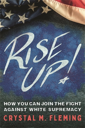 Rise Up! : How You Can Join the Fight Against White Supremacy - Crystal Marie Fleming