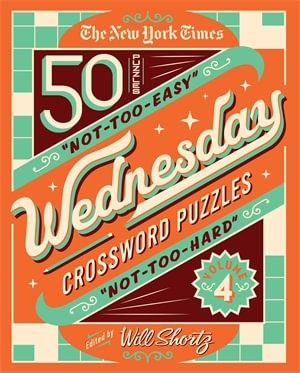 The New York Times Wednesday Crossword Puzzles Volume 4 : 50 Not-Too-Easy, Not-Too-Hard Crossword Puzzles - Edited by Will Shortz