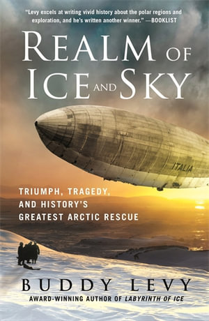 Realm of Ice and Sky : Triumph, Tragedy, and History's Greatest Arctic Rescue - Buddy Levy