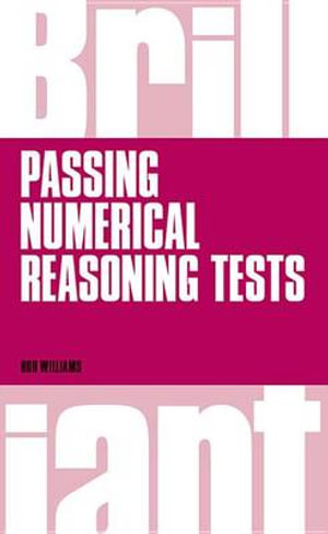 Brilliant Passing Numerical Reasoning Tests : Everything You Need to Know to Understand How to Practice - Rob Williams