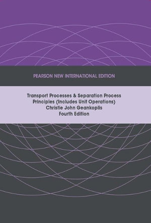 Transport Processes and Separation Process Principles (Includes Unit Operations), Pearson New International Edition - Christie Geankoplis