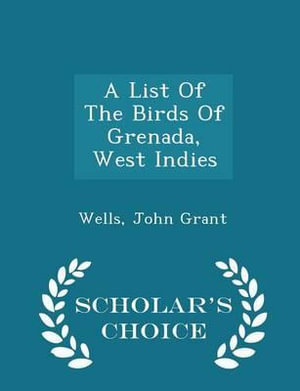 A List of the Birds of Grenada, West Indies - Scholar's Choice Edition - Wells John Grant