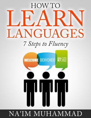How to Learn Languages : 7 Steps to Fluency - Na'im Muhammad