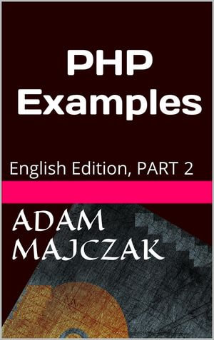 PHP Examples, Part 2 : Teach yourself by example, #2 - Adam Majczak