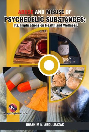 Abuse and Misuse of Psychedelic Substances : Its. Implications on Health and Wellness - Ibrahim Nugwa Abdulrazak