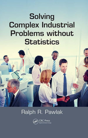 Solving Complex Industrial Problems without Statistics - Ralph R. Pawlak
