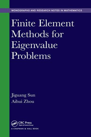 Finite Element Methods for Eigenvalue Problems : Chapman & Hall/CRC Monographs and Research Notes in Mathematics - Jiguang Sun