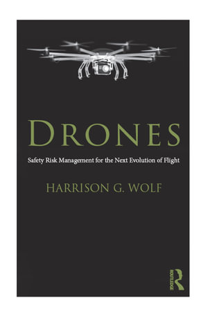Drones : Safety Risk Management for the Next Evolution of Flight - Harrison G. Wolf
