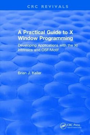 A Practical Guide To X Window Programming : Developing Applications with the XT Intrinsics and OSF/Motif - Brian J. Keller