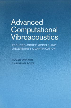 Advanced Computational Vibroacoustics : Reduced-Order Models and Uncertainty Quantification - Roger Ohayon