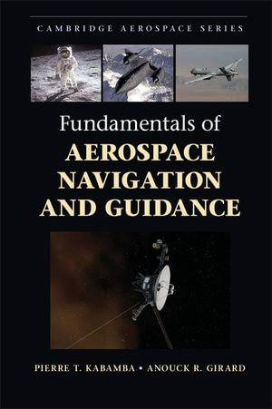 Fundamentals of Aerospace Navigation and Guidance : Cambridge Aerospace Series : Book 40 - Pierre T. Kabamba