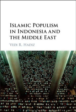 Islamic Populism in Indonesia and the Middle East - Vedi R. Hadiz