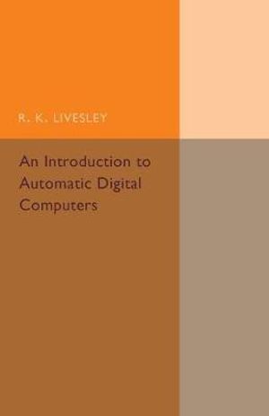 An Introduction to Automatic Digital Computers - R. K. Livesley