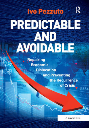 Predictable and Avoidable : Repairing Economic Dislocation and Preventing the Recurrence of Crisis - Ivo Pezzuto