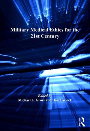 Military Medical Ethics for the 21st Century : Military and Defence Ethics - Michael L. Gross