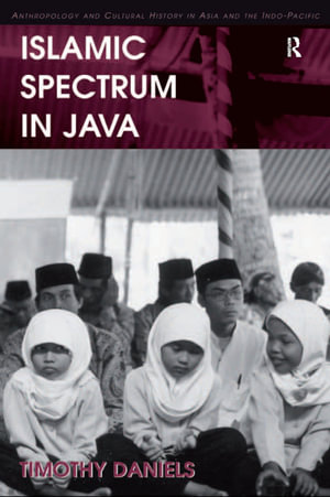 Islamic Spectrum in Java : Anthropology and Cultural History in Asia and the Indo-Pacific - Timothy Daniels