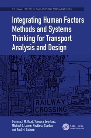 Integrating Human Factors Methods and Systems Thinking for Transport Analysis and Design : Human Factors, Simulation and Performance Assessment - Gemma J. M. Read