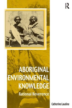 Aboriginal Environmental Knowledge : Rational Reverence - Catherine Laudine