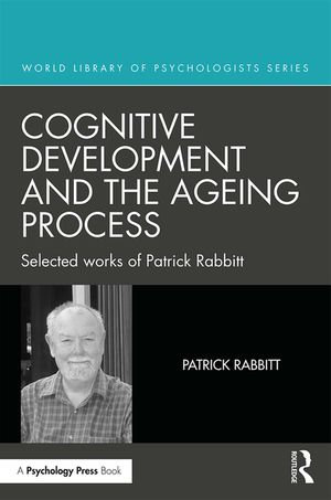 Cognitive Development and the Ageing Process : Selected works of Patrick Rabbitt - Patrick Rabbitt