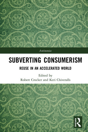 Subverting Consumerism : Reuse in an Accelerated World - Robert Crocker