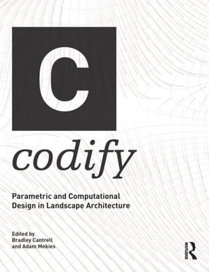 Codify : Parametric and Computational Design in Landscape Architecture - Bradley Cantrell