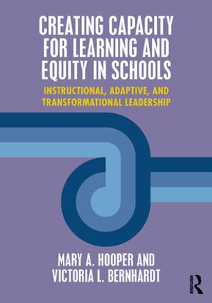 Creating Capacity for Learning and Equity in Schools : Instructional, Adaptive, and Transformational Leadership - Mary Hooper