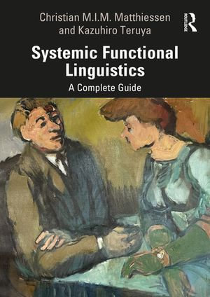 Systemic Functional Linguistics : A Complete Guide - Christian M.I.M. Matthiessen