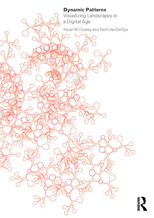 Dynamic Patterns : Visualizing Landscapes in a Digital Age - Karen M'Closkey