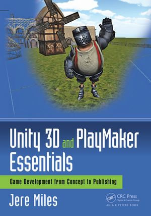 Unity 3D and PlayMaker Essentials : Game Development from Concept to Publishing - Jere Miles