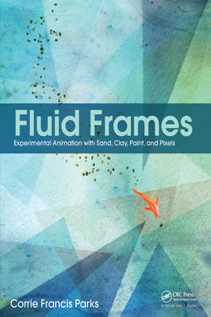Fluid Frames : Experimental Animation with Sand, Clay, Paint, and Pixels - Corrie Parks