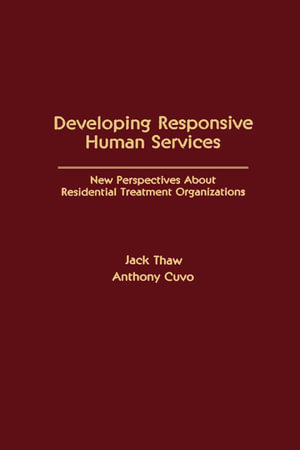 Developing Responsive Human Services : New Perspectives About Residential Treatment Organizations - Jack Thaw