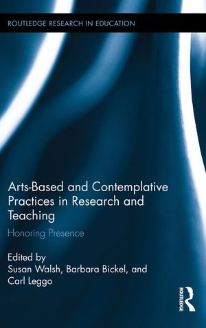 Arts-based and Contemplative Practices in Research and Teaching : Honoring Presence - Susan Walsh