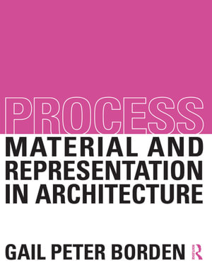 Process : Material and Representation in Architecture - Gail Peter Borden