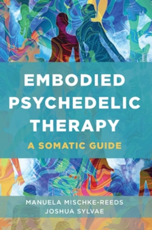 Embodied Psychedelic Therapy : A Somatic Guide - Manuela Mischke-Reeds
