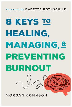 8 Keys to Healing, Managing, and Preventing Burnout : 8 Keys to Mental Health - Morgan Johnson