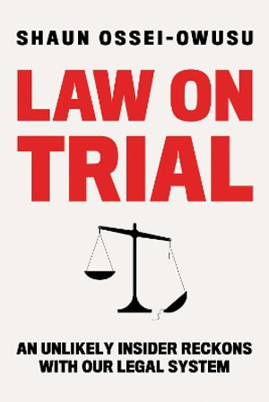 Law on Trial - An Unlikely Insider Reckons with Our Legal System - Shaun Ossei-owusu