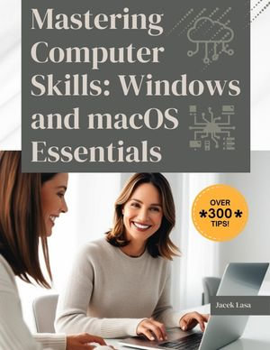 Mastering Computer Skills : Windows and macOS Essentials - Jacek Lasa