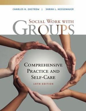 Social Work with Groups : 10th Edition - Comprehensive Practice and Self-Care - Dr. Charles Zastrow