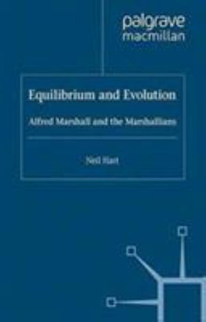 Equilibrium and Evolution : Alfred Marshall and the Marshallians - N. Hart