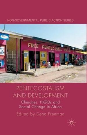 Pentecostalism and Development : Churches, NGOs and Social Change in Africa - D. Freeman