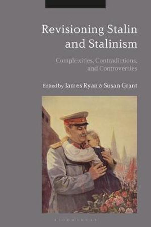 Revisioning Stalin and Stalinism : Complexities, Contradictions, and Controversies - James Ryan