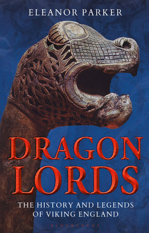 Dragon Lords : The History and Legends of Viking England - Eleanor Parker